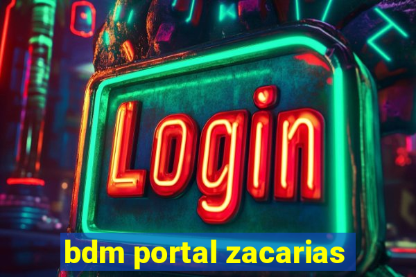 bdm portal zacarias